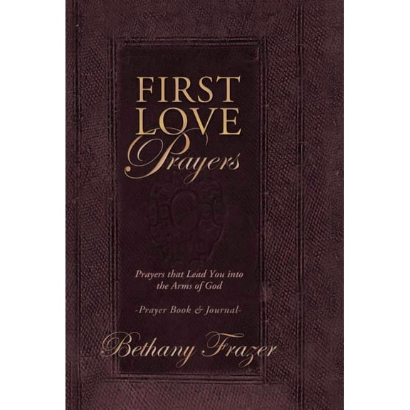 First Love Prayers : Prayers That Lead You Into the Arms of God