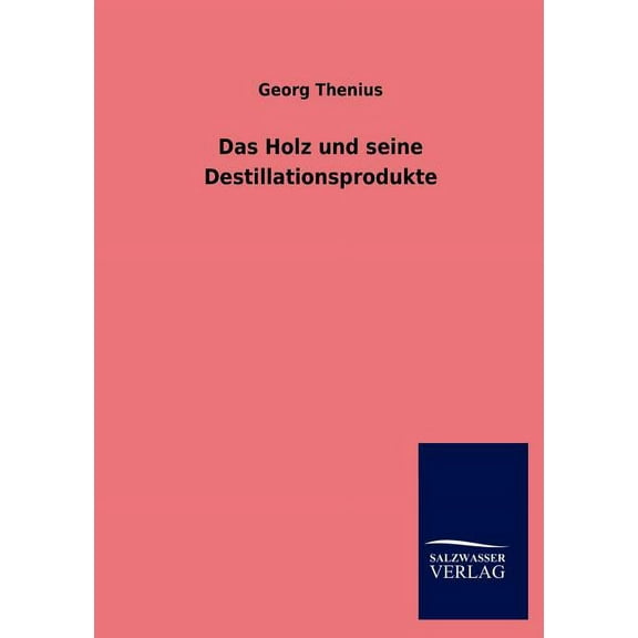 Das Holz und seine Destillationsprodukte (Paperback)
