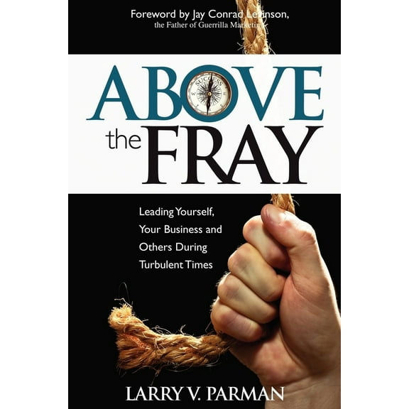 Pre-Owned Above the Fray: Leading Yourself, Your Business and Others During Turbulent Times (Paperback) 0983712549 9780983712541
