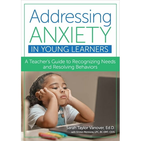 Addressing Anxiety in Young Learners: A Teacher's Guide to Recognizing Needs and Resolving Behaviors, (Paperback)