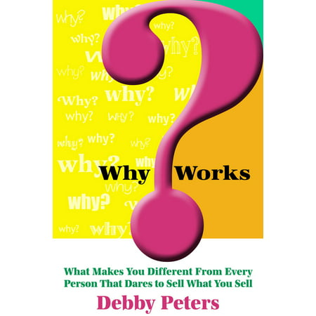 WhyWorks™: What Makes You Different From Every Person That Dares to Sell What You Sell -