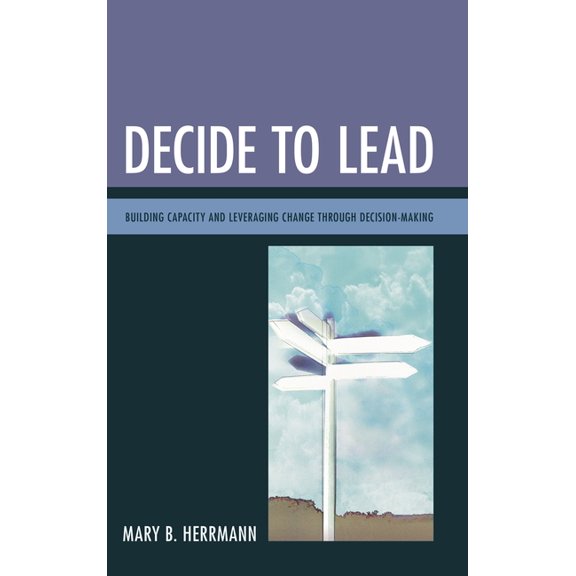 Decide to Lead: Building Capacity and Leveraging Change Through Decision-Making, (Paperback)