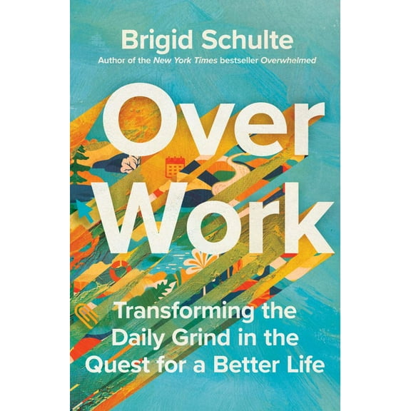 Brigid Schulte: Over Work: Transforming the Daily Grind in the Quest for a Better Life (Hardcover)