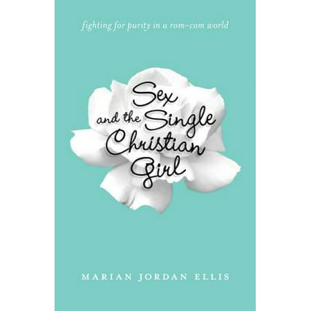 Sex and the Single Christian Girl : Fighting for Purity in a Rom-Com (Best Place To Meet Christian Singles)
