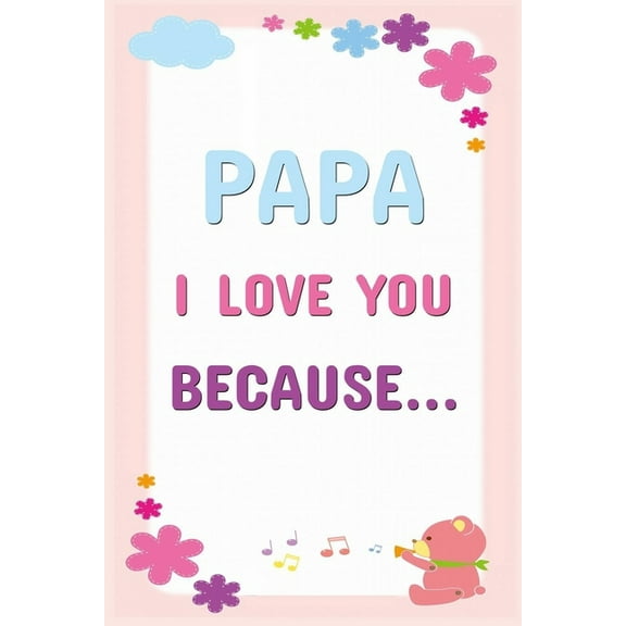 Papa I Love You Because: Prompted Fill In The Blanks Books For Kids To Write About Their Dads: Perfect Father's Day And Birthday Gifts From The Children, (Paperback)