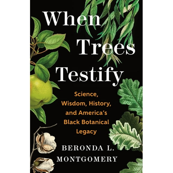 When Trees Testify: Science, Wisdom, History, and America's Black Botanical Legacy, (Hardcover)