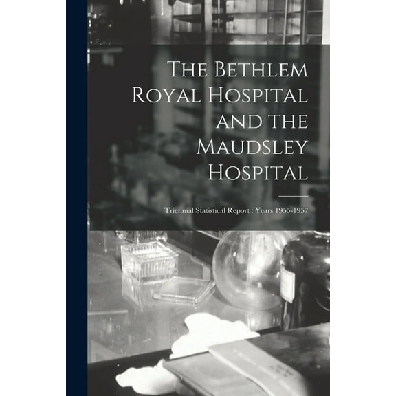 The Bethlem Royal Hospital and the Maudsley Hospital: Triennial Statistical Report: Years 1955-1957, (Paperback)