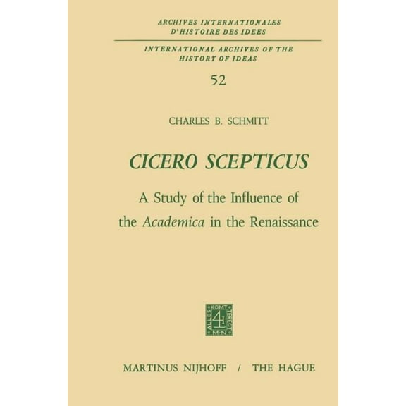 International Archives of the History of Cicero Scepticus: A Study of the Influence of the Academica in the Renaissance, Book 52, (Paperback)