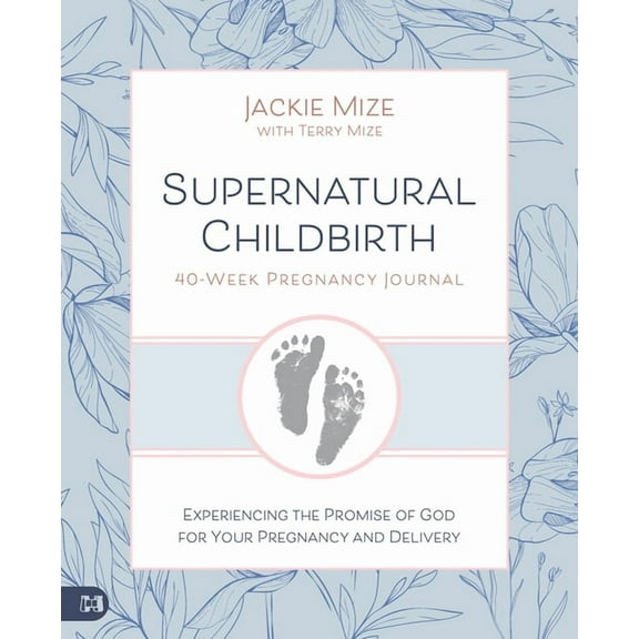 Supernatural Childbirth 40-Week Pregnancy Journal: Experiencing the Promise of God for Your Pregnancy and Delivery, (Paperback)