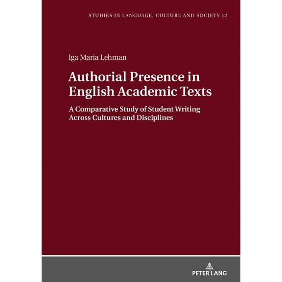 Studies in Language, Culture and Society Authorial Presence in English Academic Texts: A Comparative Study of Student Writing Across Cultures and Disciplines, Book 12, (Paperback)