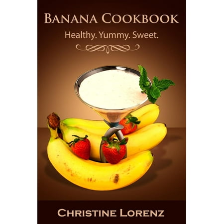 Banana Cookbook: Healthy. Yummy. Sweet - eBook