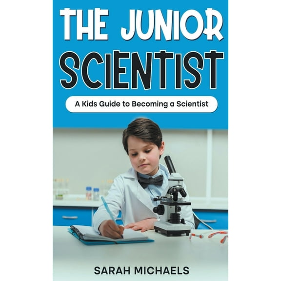 The Junior Scientist: A Kids Guide to Becoming a Scientist, (Paperback)
