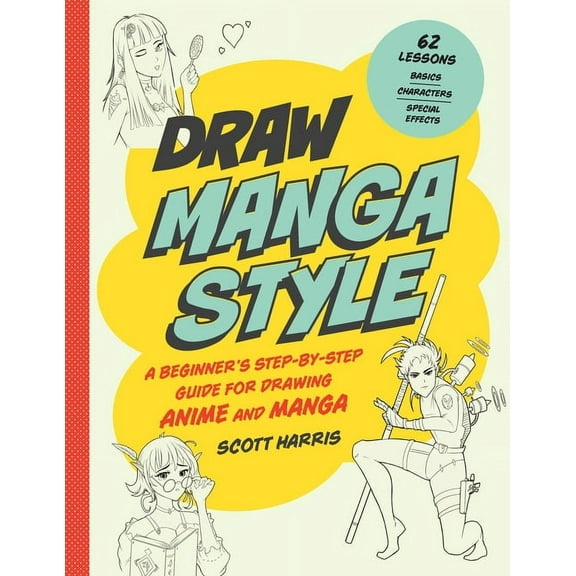 Draw Manga Style: A Beginner's Step-By-Step Guide for Drawing Anime and Manga - 62 Lessons: Basics, Characters, Spe, (Paperback)