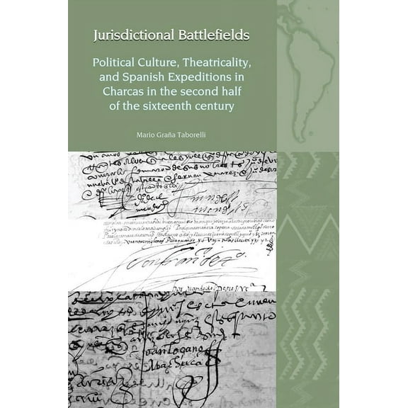 Liverpool Latin American Studies Jurisdictional Battlefields: Political Culture, Theatricality, and Spanish Expeditions in Charcas in the Second Half of , (Hardcover)