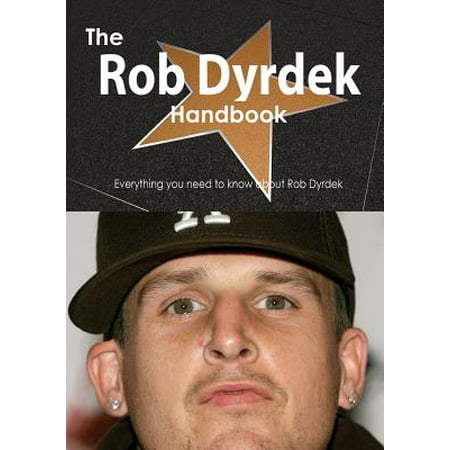 The Rob Dyrdek Handbook - Everything You Need to Know about Rob (Rob Dyrdek Best Friend)