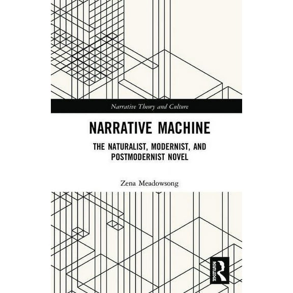 Narrative Theory and Culture Narrative Machine: The Naturalist, Modernist, and Postmodernist Novel, (Hardcover)