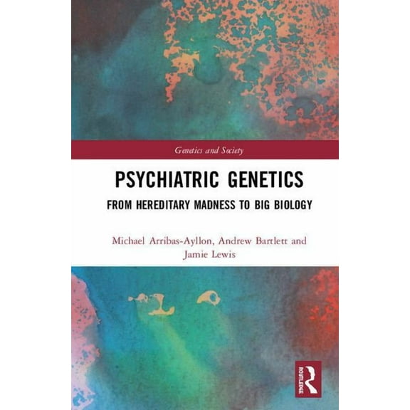 Genetics and Society Psychiatric Genetics: From Hereditary Madness to Big Biology, (Hardcover)
