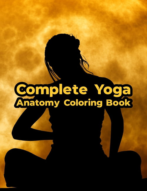Complete Yoga Anatomy Coloring Book: Complete Yoga Anatomy ...