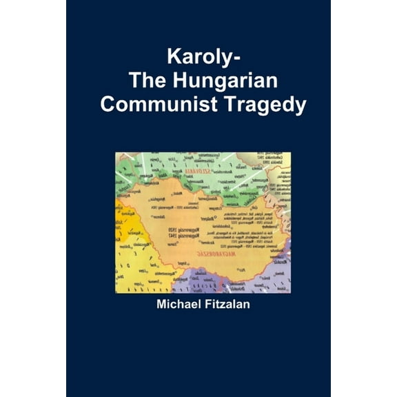 Karoly-The Hungarian Communist Tragedy, (Paperback)