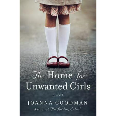 The Home for Unwanted Girls : The Heart-Wrenching, Gripping Story of a Mother-Daughter Bond That Could Not Be Broken - Inspired by True