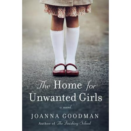 The Home for Unwanted Girls : The Heart-Wrenching, Gripping Story of a Mother-Daughter Bond That Could Not Be Broken - Inspired by True (Best Advice For A Broken Heart)