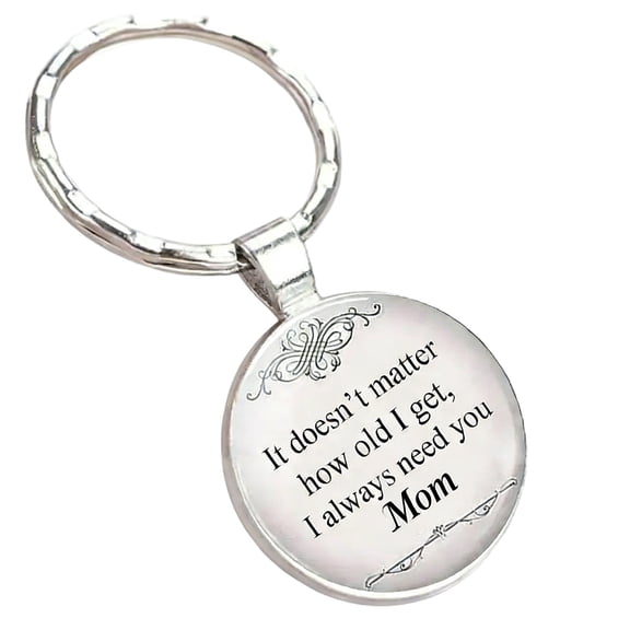 Mom Key Ring It Doesnt Matter How Old I Get I Always Need You Metal Keychain Gift For Mother Daughter Family