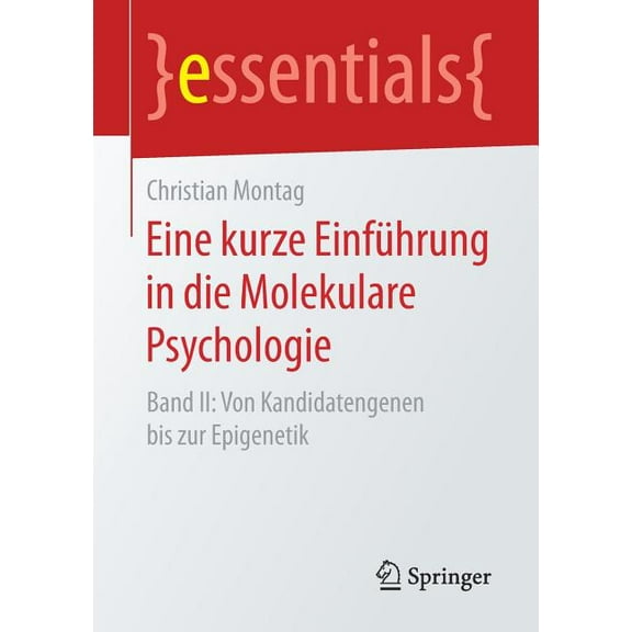 Essentials Eine Kurze EinfÃ¼hrung in Die Molekulare Psychologie: Band II: Von Kandidatengenen Bis Zur Epigenetik, (Paperback)