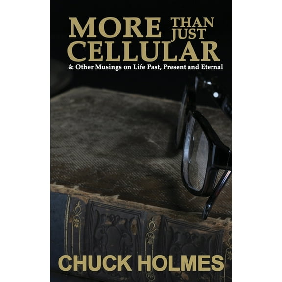 More Than Just Cellular: & Other Musings on Life Past, Present, and Eternal, (Paperback)