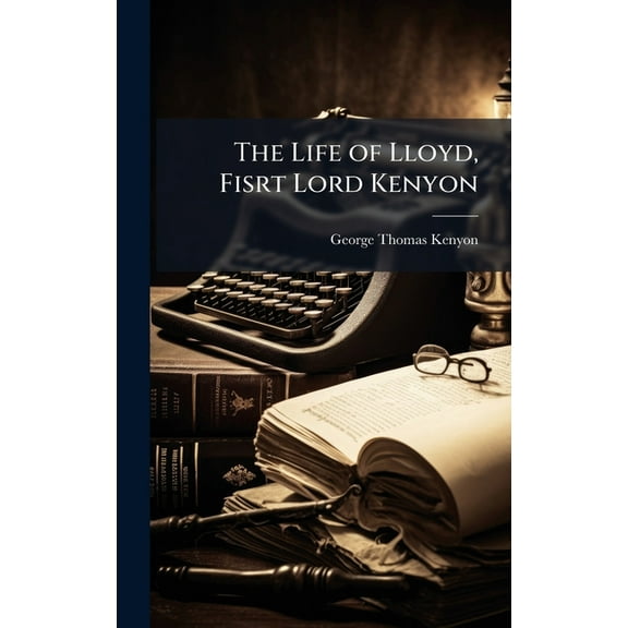 The Life of Lloyd, Fisrt Lord Kenyon, (Hardcover)