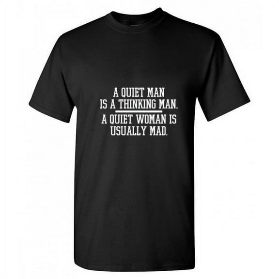 A Quiet Man Is a Thinking Man a Quiet Woman Is Usually Mad Men TShirt Novelty Sarcastic Humor Graphic Hilarious Tees