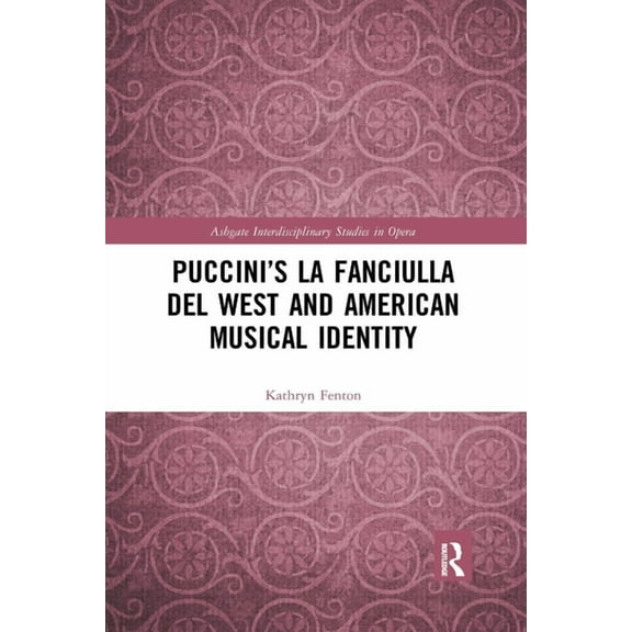 Ashgate Interdisciplinary Studies in Ope Puccini's La fanciulla del West and American Musical Identity, (Paperback)