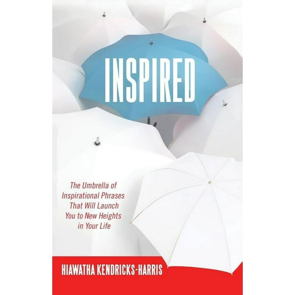 Inspired: The Umbrella of Inspirational Phrases That Will Launch You to New Heights in Your Life, (Paperback)