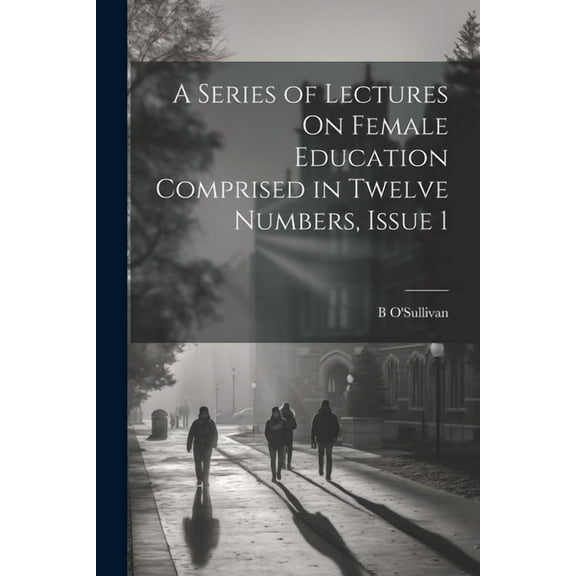A Series of Lectures On Female Education Comprised in Twelve Numbers, Issue 1, (Paperback)