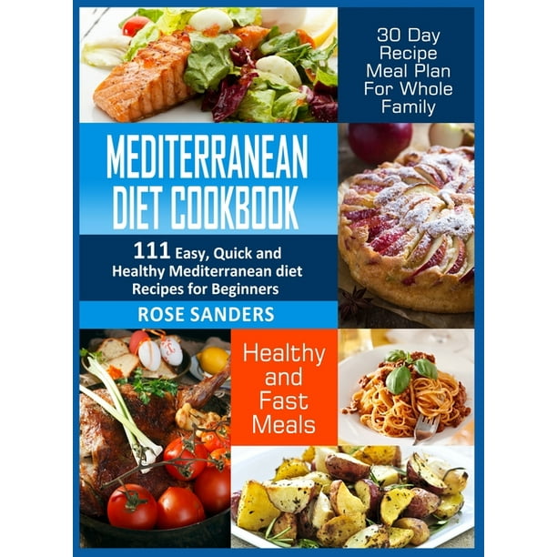 Mediterranean Diet Cookbook : 600 Quick, Easy and Healthy Mediterranean Diet Recipes for Beginners: Healthy and Fast Meals with 30-Day Recipe Meal ...