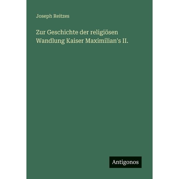 Zur Geschichte der religiÃ¶sen Wandlung Kaiser Maximilian's II., (Paperback)