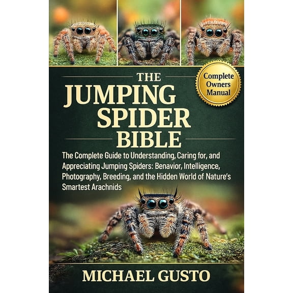 The Jumping Spider Bible: The Complete Guide to Understanding, Caring for, and Appreciating Jumping Spiders: Behavior, I, (Paperback)