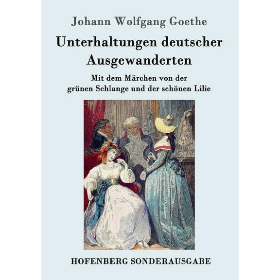 Unterhaltungen deutscher Ausgewanderten : Mit dem Märchen von der grünen Schlange und der schönen Lilie (Paperback)