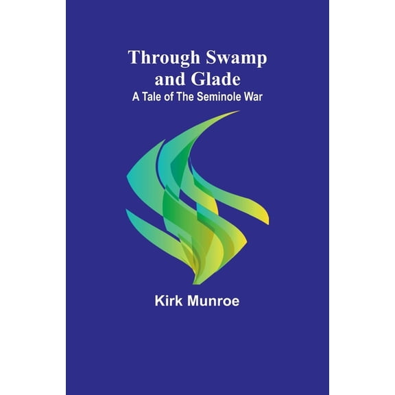 Through Swamp and Glade: A Tale of the Seminole War, (Paperback)