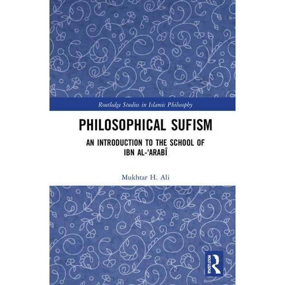 Routledge Studies in Islamic Philosophy Philosophical Sufism: An Introduction to the School of Ibn al-'Arabi, (Hardcover)