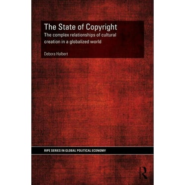 Ripe Global Political Economy The State of Copyright: The complex relationships of cultural creation in a globalized world, (Hardcover)