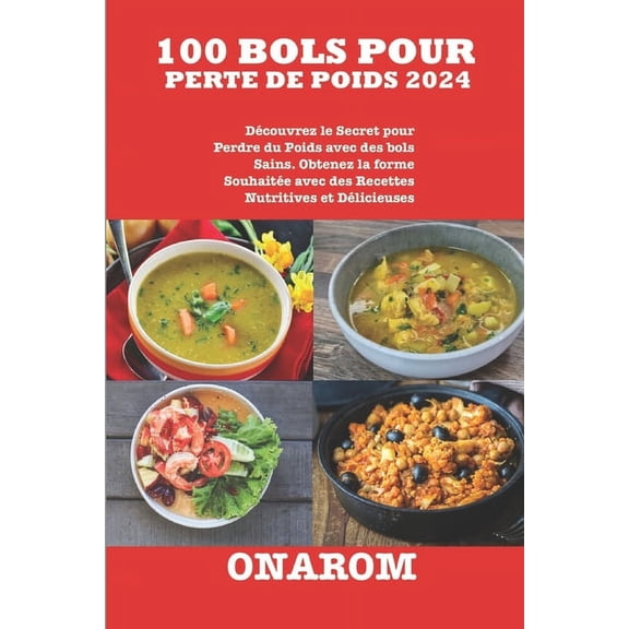 100 Bols Pour Perte de Poids 2024: Découvrez le Secret pour Perdre du Poids avec des bols Sains. Obtenez la forme Souhaitée avec des Recettes Nutritives et Délicieuses (Paperback)