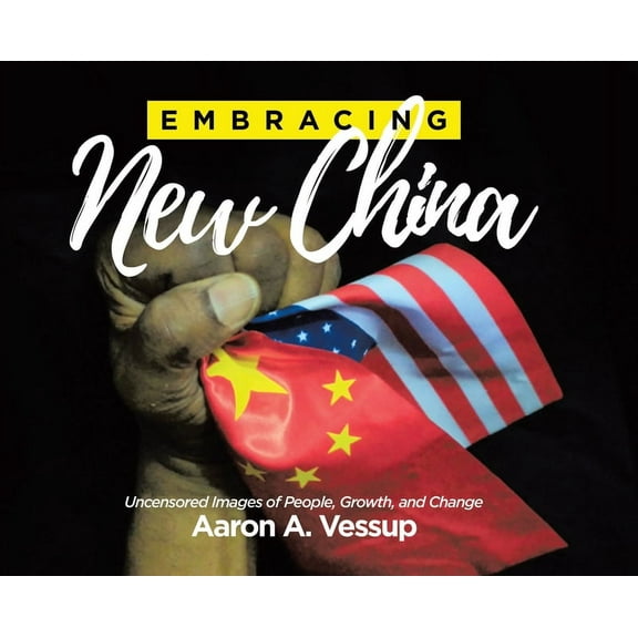 Embracing New China: Uncensored Images of People, Growth, and Change, (Hardcover)