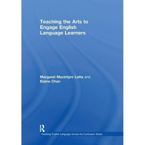 Teaching English Language Learners Acros Teaching the Arts to Engage English Language Learners, (Hardcover)
