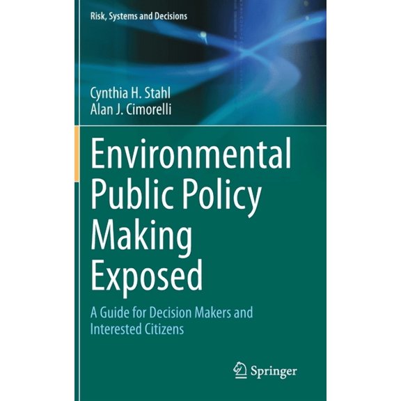Risk, Systems and Decisions Environmental Public Policy Making Exposed: A Guide for Decision Makers and Interested Citizens, (Hardcover)