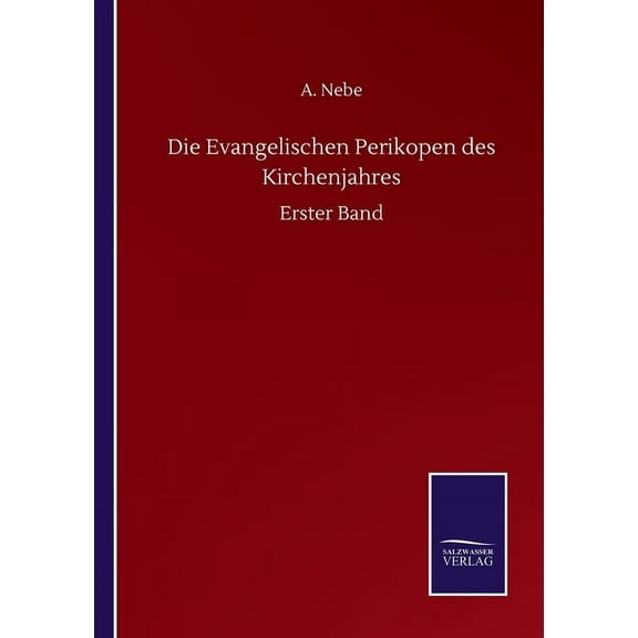 Die Evangelischen Perikopen des Kirchenjahres: Erster Band German Edition Paperback 3752508469 9783752508468 A Nebe