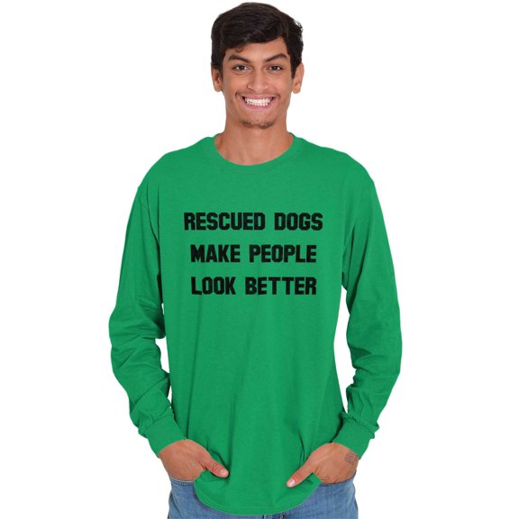 Rescued Dogs Make People Look Better Long Sleeve TShirt Men Women Brisco Brands S