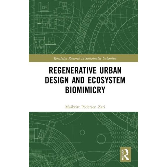 Regenerative Urban Design and Ecosystem Biomimicry (Routledge Research in Sustainable Urbanism) - Pedersen Zari, Maibritt