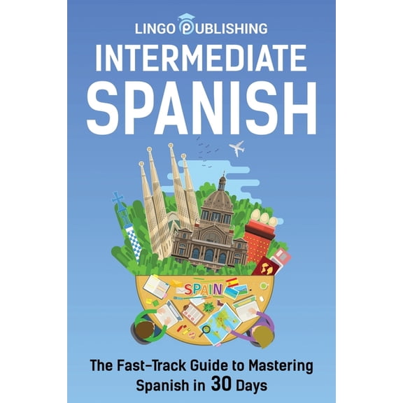 From Beginner to Advanced: Intermediate Spanish: The Fast-Track Guide to Mastering Spanish in 30 Days (Paperback)