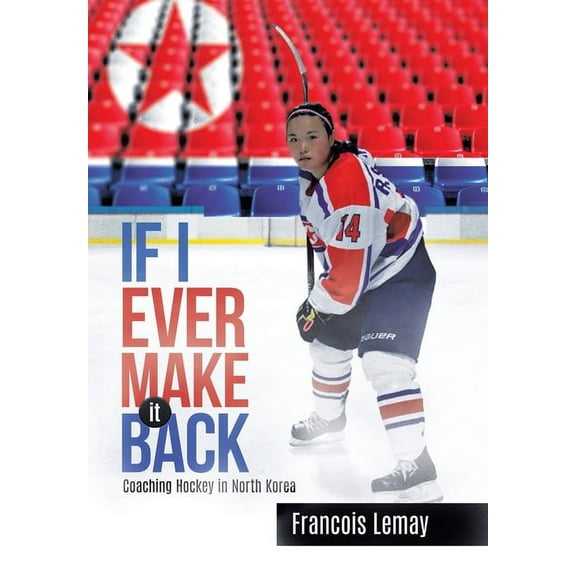 If I Ever Make it Back: Coaching Hockey in North Korea, (Hardcover)