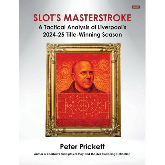 Slot's Masterstroke: A Tactical Analysis of Liverpool's 2024-25 Title-Winning Season, (Paperback)